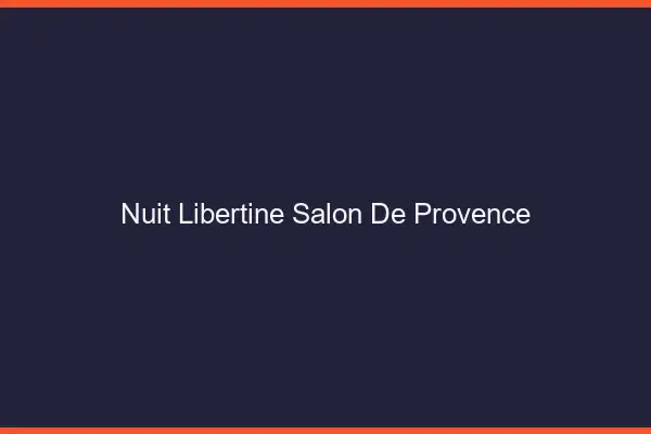 Nuit libertine Salon-de-Provence