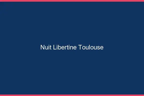 Nuit libertine Toulouse