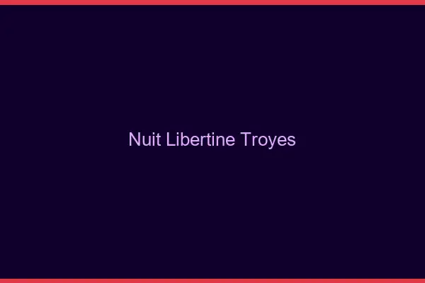 Nuit libertine Troyes