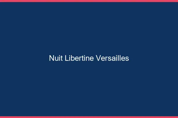 Nuit libertine Versailles
