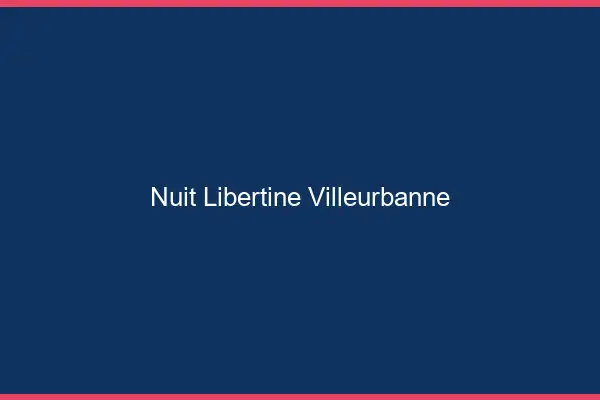 Nuit libertine Villeurbanne