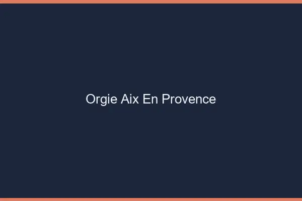 Orgie Aix-en-Provence