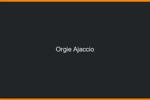 Orgie Ajaccio
