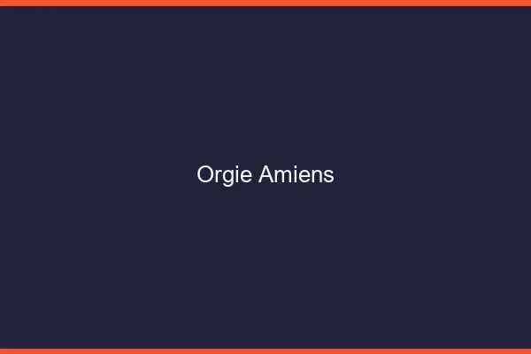 Orgie Amiens