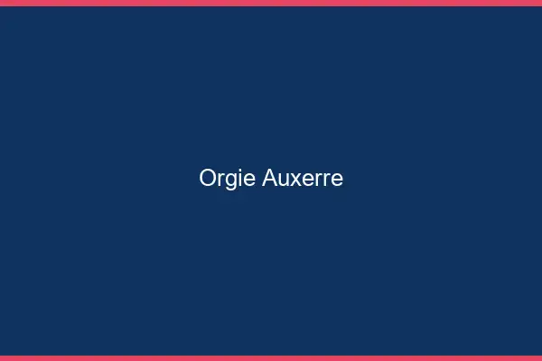 Orgie Auxerre