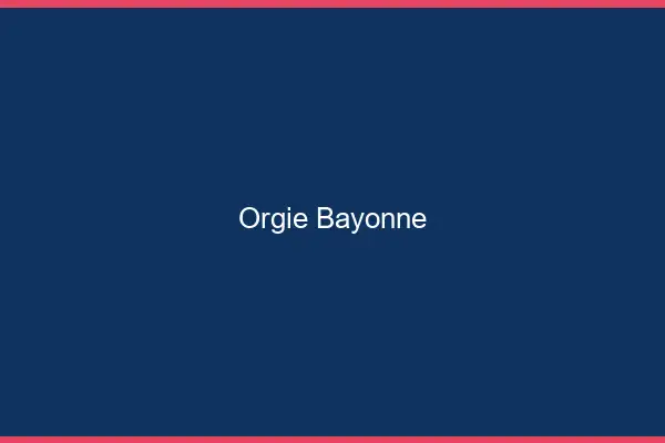 Orgie Bayonne