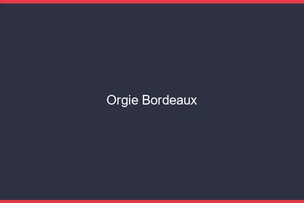 Orgie Bordeaux