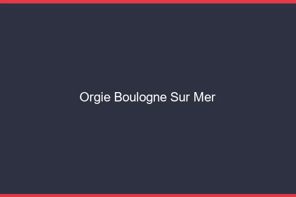 Orgie Boulogne-sur-Mer