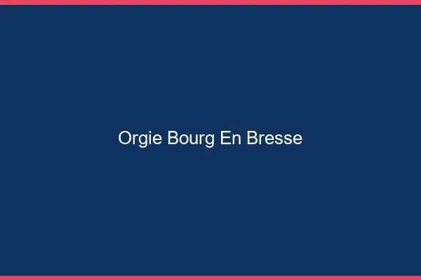 Orgie Bourg-en-Bresse