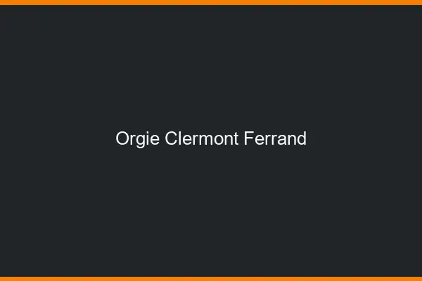 Orgie Clermont-Ferrand