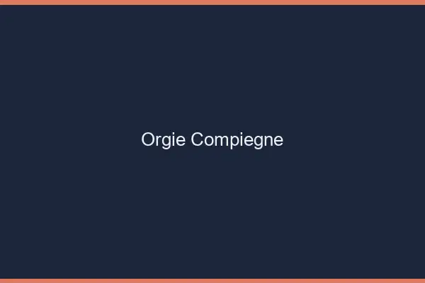 Orgie Compiègne