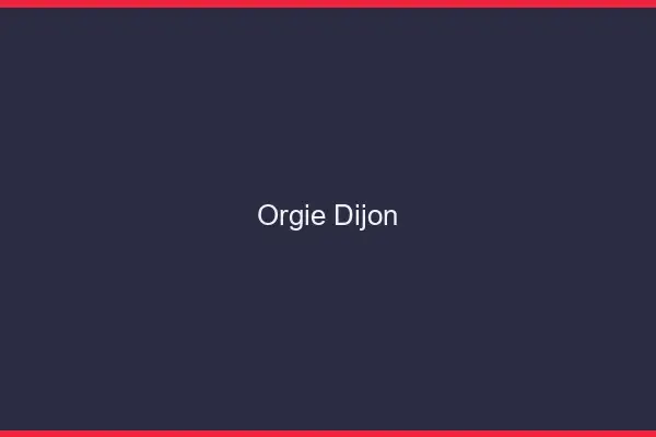 Orgie Dijon