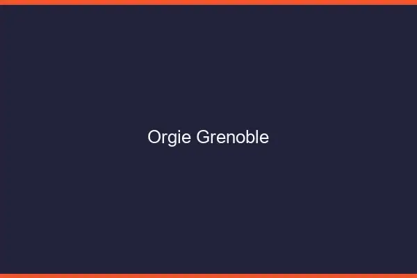Orgie Grenoble