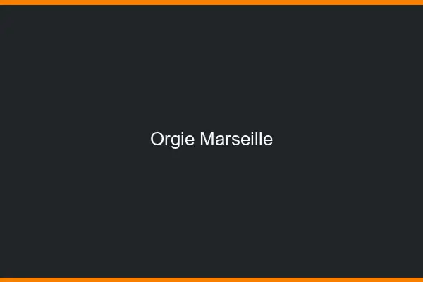 Orgie Marseille