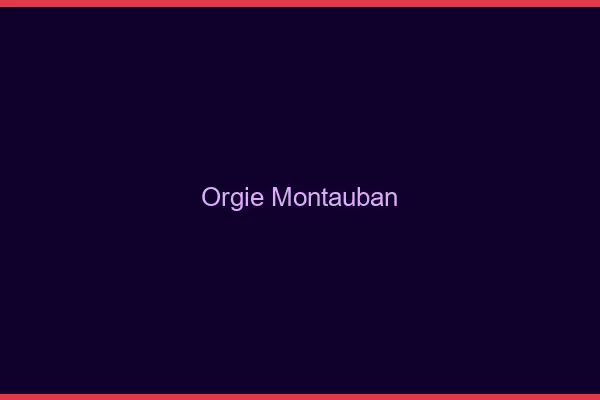 Orgie Montauban