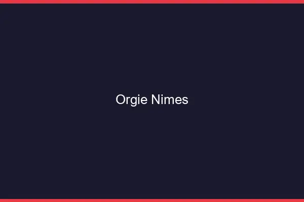Orgie Nîmes