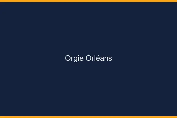 Orgie Orléans
