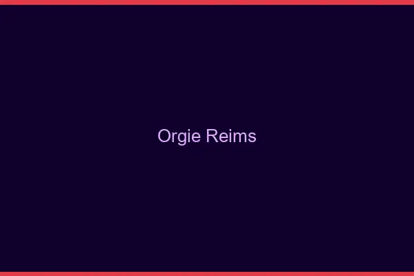 Orgie Reims