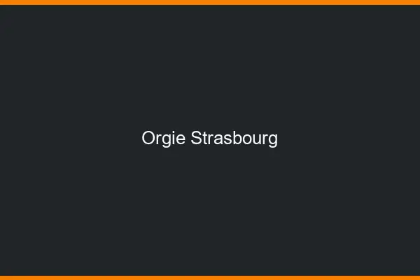 Orgie Strasbourg