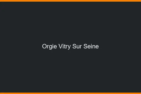 Orgie Vitry-sur-Seine