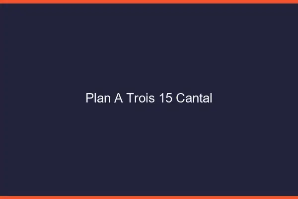 Plan à trois 15 cantal
