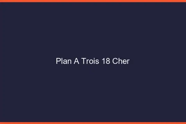 Plan à trois 18 cher