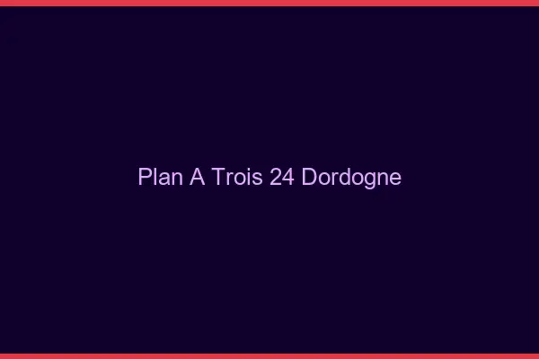 Plan à trois 24 dordogne