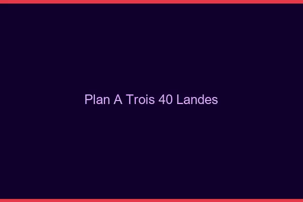 Plan à trois 40 landes