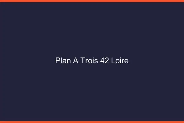 Plan à trois 42 loire