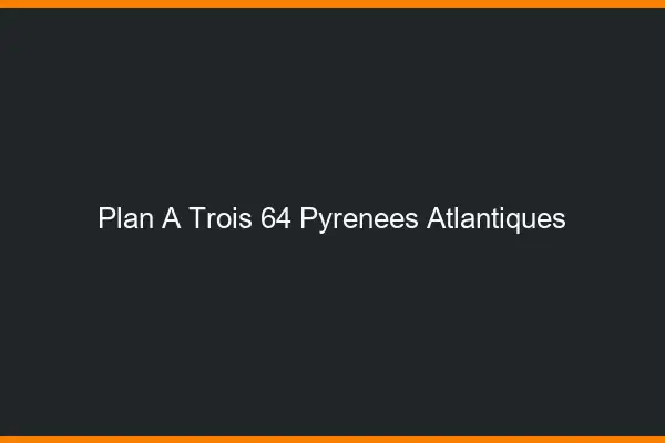 Plan à trois 64 pyrénées-atlantiques