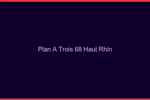 Plan à trois 68 haut-rhin