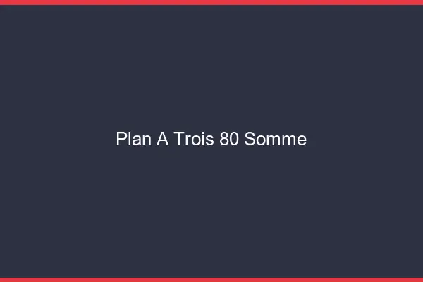 Plan à trois 80 somme
