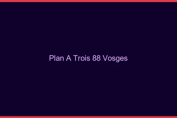 Plan à trois 88 vosges