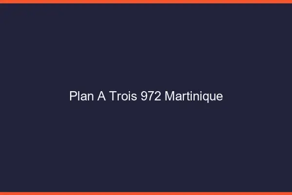 Plan à trois 972 Martinique
