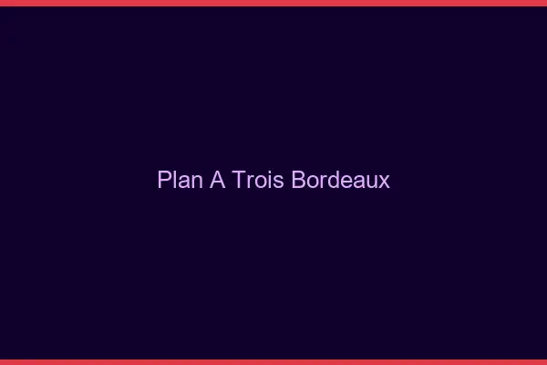 Plan à trois Bordeaux