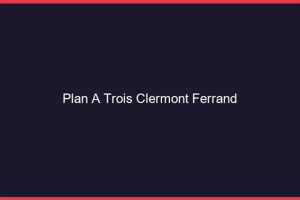 Plan à trois Clermont-Ferrand