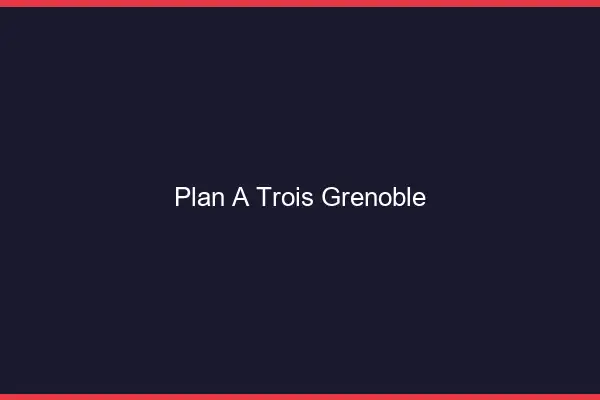 Plan à trois Grenoble