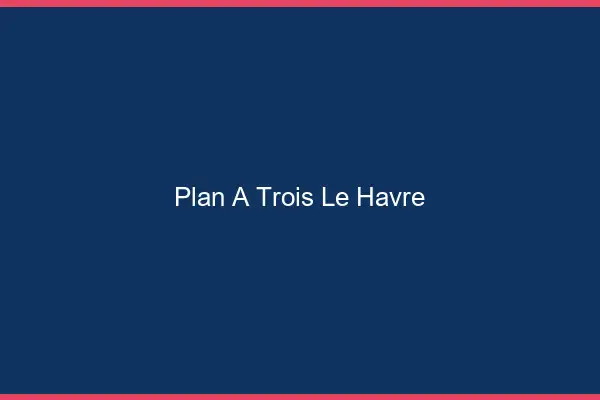 Plan à trois le havre