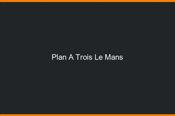 Plan à trois le mans
