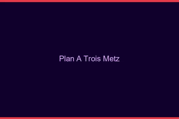 Plan à trois Metz