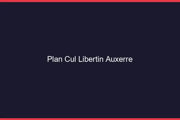 Plan cul libertin Auxerre