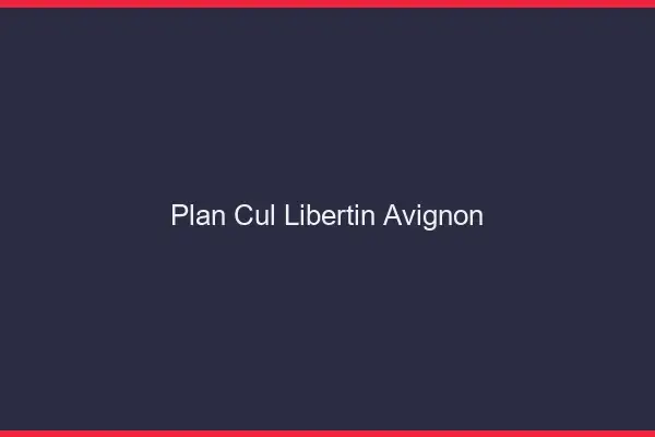 Plan cul libertin Avignon