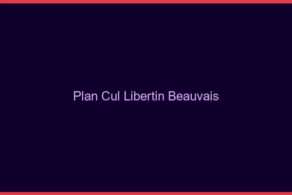 Plan cul libertin Beauvais