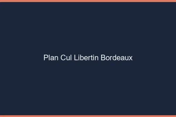 Plan cul libertin Bordeaux