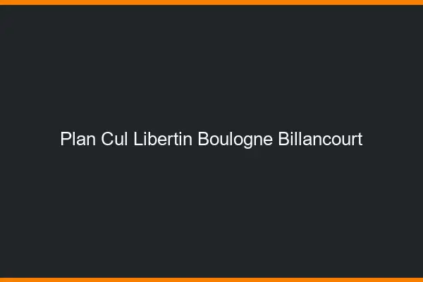 Plan cul libertin Boulogne-Billancourt