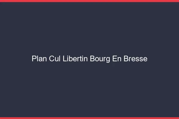 Plan cul libertin Bourg-en-Bresse