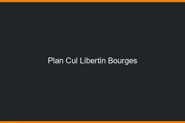 Plan cul libertin Bourges