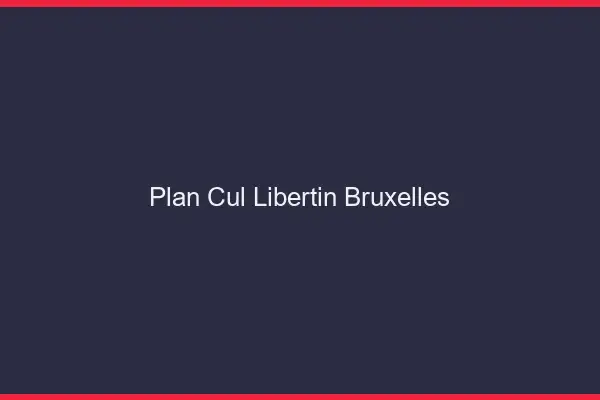 Plan cul libertin Bruxelles