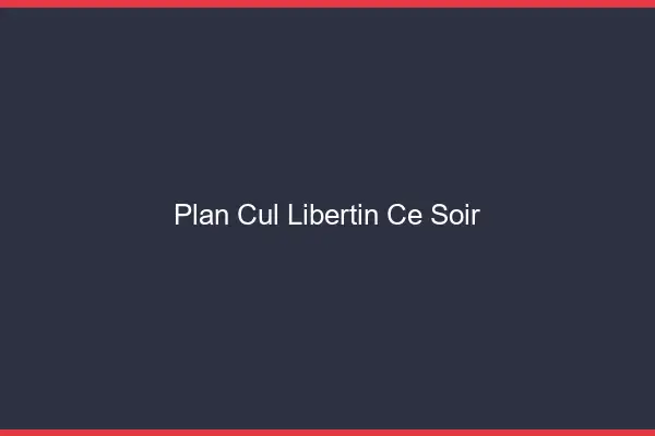 Plan cul libertin ce soir