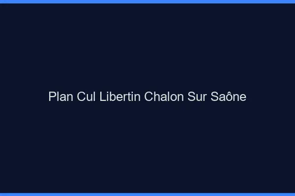Plan cul libertin Chalon-sur-Saône
